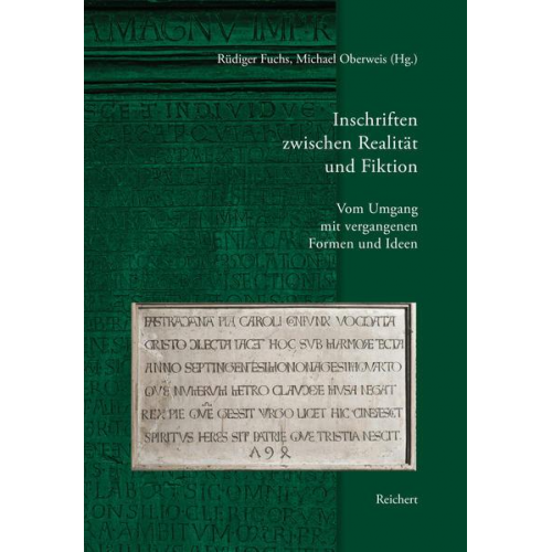 Inschriften zwischen Realität und Fiktion. Vom Umgang mit vergangenen Formen und Ideen