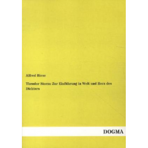 Alfred Biese - Theodor Storm: Zur Einführung in Welt und Herz des Dichters