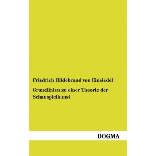 Friedrich Hildebrand Einsiedel - Grundlinien zu einer Theorie der Schauspielkunst