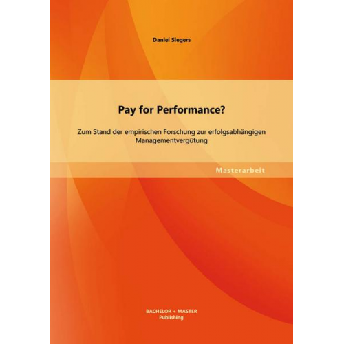 Daniel Siegers - Pay for Performance? Zum Stand der empirischen Forschung zur erfolgsabhängigen Managementvergütung