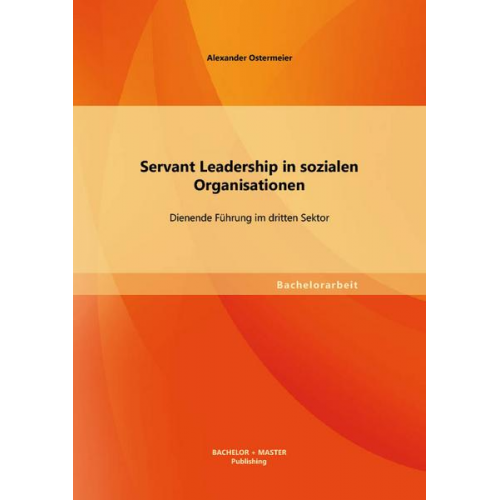 Alexander Ostermeier - Servant Leadership in sozialen Organisationen: Dienende Führung im dritten Sektor