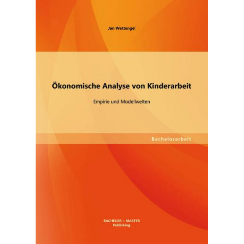 Jan Wettengel - Ökonomische Analyse von Kinderarbeit: Empirie und Modellwelten