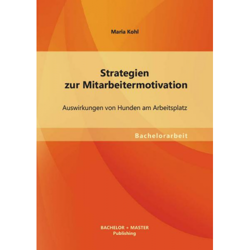 Maria Kohl - Strategien zur Mitarbeitermotivation: Auswirkungen von Hunden am Arbeitsplatz