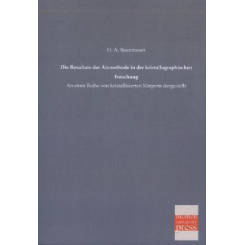 H. A. Baumhauer - Die Resultate der Ätzmethode in der kristallographischen Forschung