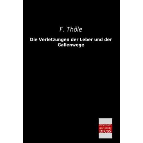 F. Thöle - Die Verletzungen der Leber und der Gallenwege