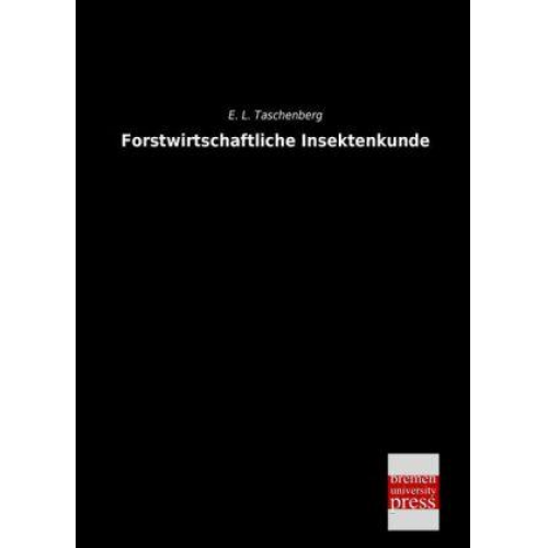 E. L. Taschenberg - Forstwirtschaftliche Insektenkunde