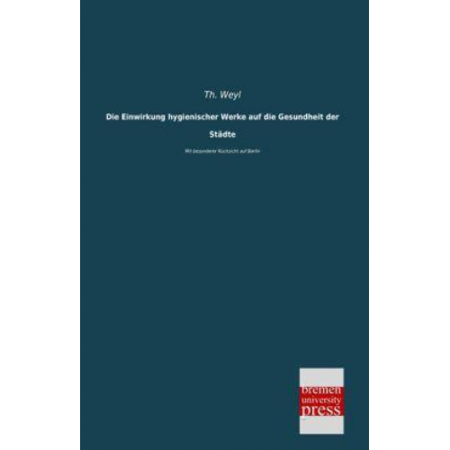 Th. Weyl - Die Einwirkung hygienischer Werke auf die Gesundheit der Städte