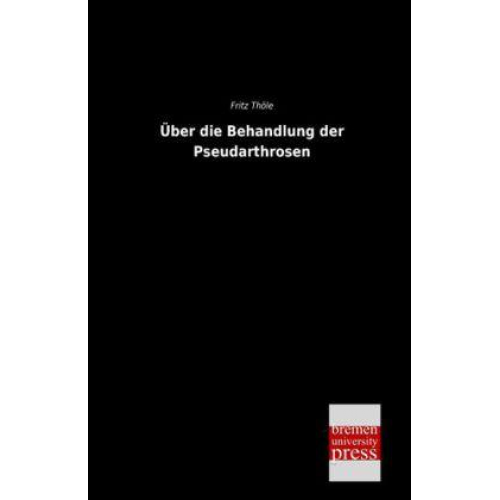 Fritz Thöle - Über die Behandlung der Pseudarthrosen