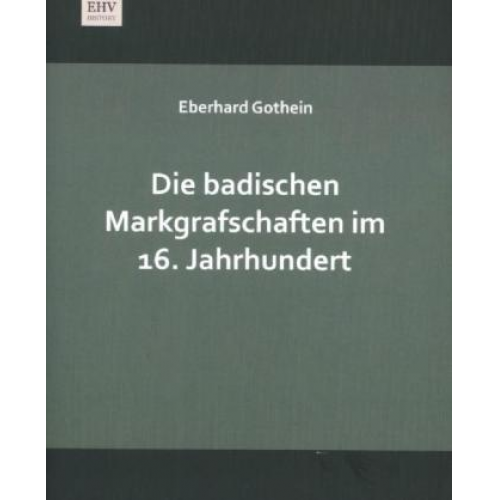 Eberhard Gothein - Die badischen Markgrafschaften im 16. Jahrhundert