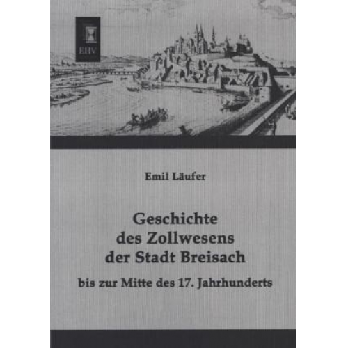 Emil Läufer - Geschichte des Zollwesens der Stadt Breisach bis zur Mitte des 17. Jahrhunderts