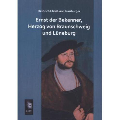 Heinrich Christian Heimbürger - Ernst der Bekenner, Herzog von Braunschweig und Lüneburg