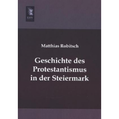 Matthias Robitsch - Geschichte des Protestantismus in der Steiermark