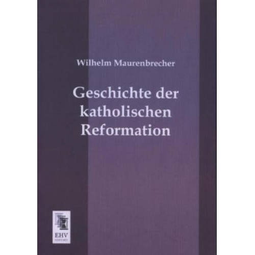 Wilhelm Maurenbrecher - Geschichte der katholischen Reformation