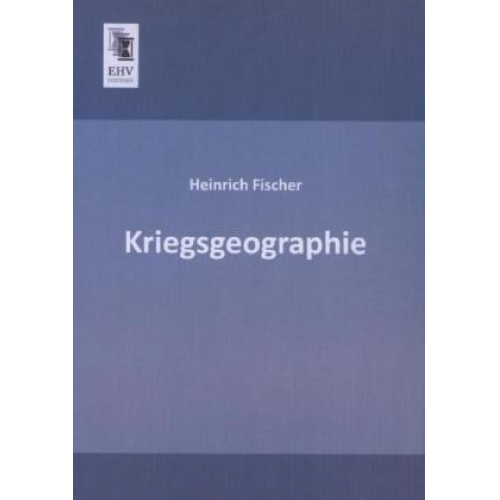 Heinrich Fischer - Kriegsgeographie