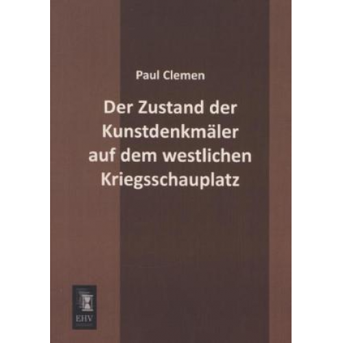 Paul Clemen - Der Zustand der Kunstdenkmäler auf dem westlichen Kriegsschauplatz