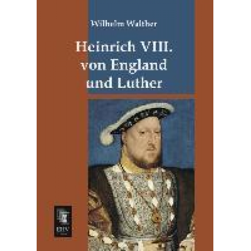 Wilhelm Walther - Heinrich VIII. von England und Luther