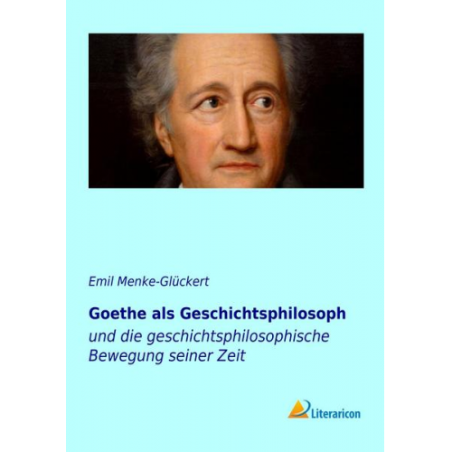 Emil Menke-Glückert - Goethe als Geschichtsphilosoph