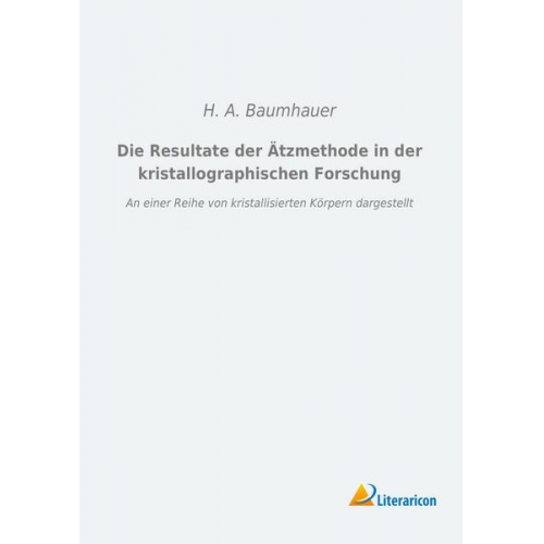 H. A. Baumhauer - Die Resultate der Ätzmethode in der kristallographischen Forschung