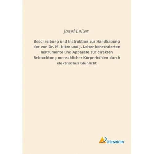 Josef Leiter - Beschreibung und Instruktion zur Handhabung der von Dr. M. Nitze und J. Leiter konstruierten Instrumente und Apparate zur direkten Beleuchtung menschl