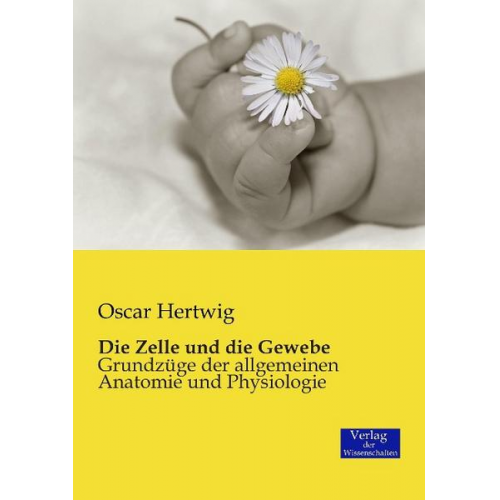 Oscar Hertwig - Die Zelle und die Gewebe