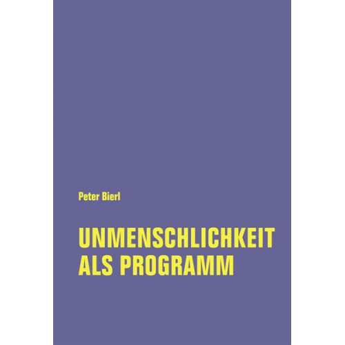 Peter Bierl - Unmenschlichkeit als Programm