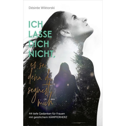 Désirée Wiktorski - Ich lasse dich nicht, es sei denn, du segnest mich