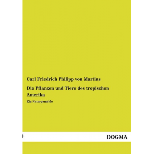 Carl Friedrich Philipp Martius - Die Pflanzen und Tiere des tropischen Amerika