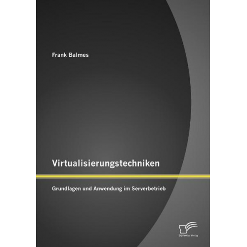 Frank Balmes - Virtualisierungstechniken: Grundlagen und Anwendung im Serverbetrieb