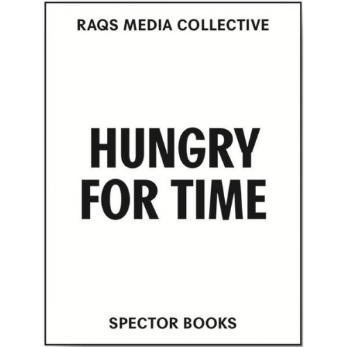Raqs Media Collective & Ingeborg Erhart & Johan Hartle - Raqs Media Collective. Hungry for Time