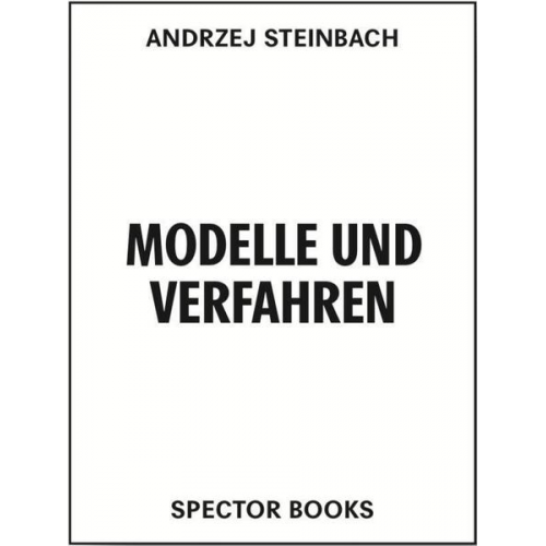 Bettina Steinbrügge & Florian Ebner & Lucy Gallun - Modelle und Verfahren / Models and Protocols