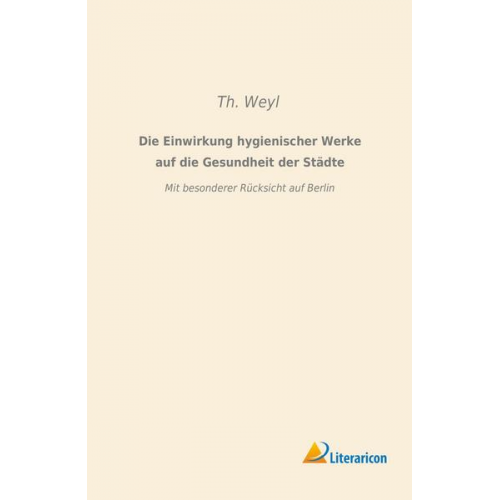 Th. Weyl - Die Einwirkung hygienischer Werke auf die Gesundheit der Städte