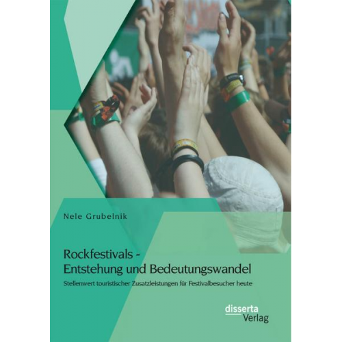 Nele Grubelnik - Rockfestivals - Entstehung und Bedeutungswandel: Stellenwert touristischer Zusatzleistungen für Festivalbesucher heute