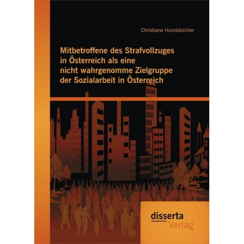 Christiane Hundsbichler - Mitbetroffene des Strafvollzuges in Österreich als eine nicht wahrgenomme Zielgruppe der Sozialarbeit in Österreich