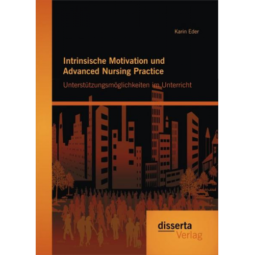 Karin Eder - Intrinsische Motivation und Advanced Nursing Practice: Unterstützungsmöglichkeiten im Unterricht