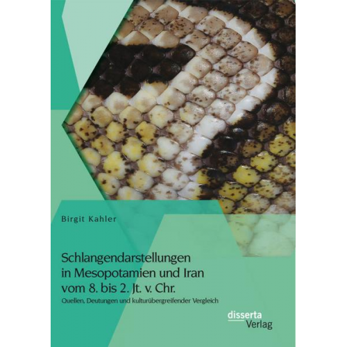 Birgit Kahler - Schlangendarstellungen in Mesopotamien und Iran vom 8. bis 2. Jt. v. Chr.: Quellen, Deutungen und kulturübergreifender Vergleich