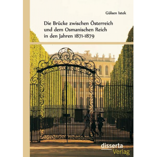 Gülsen Istek - Die Brücke zwischen Österreich und dem Osmanischen Reich in den Jahren 1871-1879