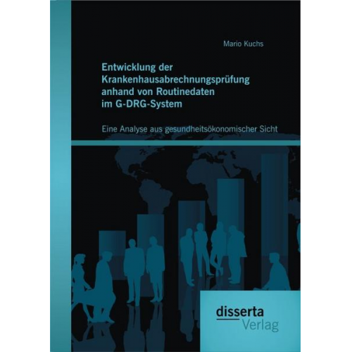 Mario Kuchs - Entwicklung der Krankenhausabrechnungsprüfung anhand von Routinedaten im G-DRG-System: Eine Analyse aus gesundheitsökonomischer Sicht