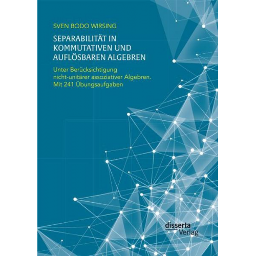 Sven Bodo Wirsing - Separabilität in kommutativen und auflösbaren Algebren. Unter Berücksichtigung nicht-unitärer assoziativer Algebren; mit 241 Übungsaufgaben