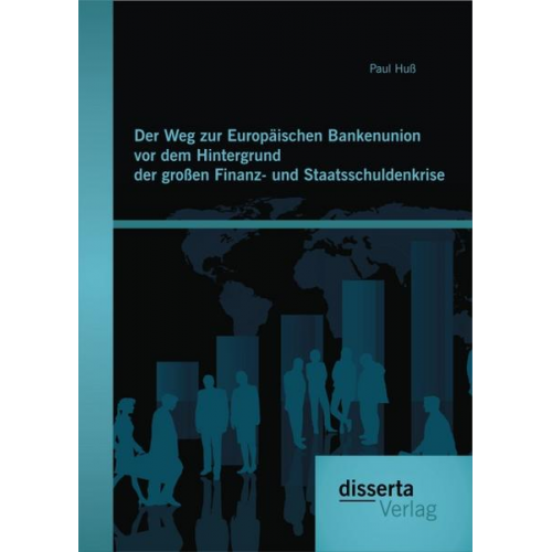 Paul Huss - Der Weg zur Europäischen Bankenunion vor dem Hintergrund der großen Finanz- und Staatsschuldenkrise