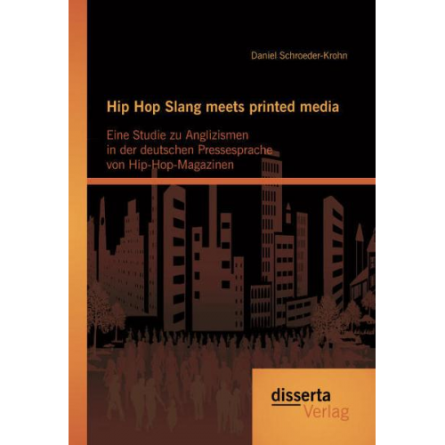 Daniel Schroeder-Krohn - Hip Hop Slang meets printed media: Eine Studie zu Anglizismen in der deutschen Pressesprache von Hip-Hop-Magazinen