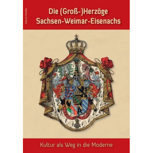 Marcus Ventzke - Die (Groß-)Herzöge Sachsen-Weimar-Eisenachs – Kultur als Weg in die Moderne