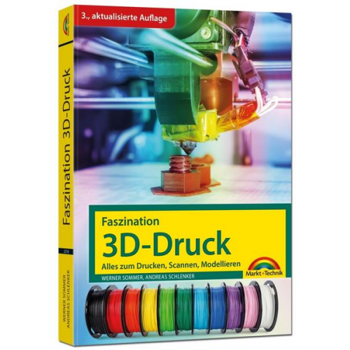 Werner Sommer & Andreas Schlenker - Faszination 3D Druck - 3. aktualisierte Auflage - alles zum Drucken, Scannen, Modellieren