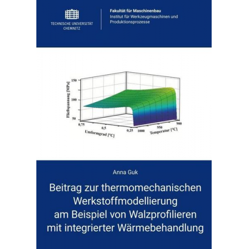 Anna Guk - Beitrag zur thermomechanischen Werkstoffmodellierung am Beispiel von Walzprofilieren mit integrierter Wärmebehandlung