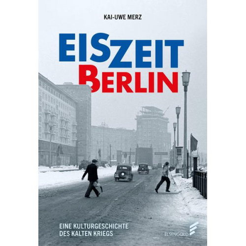 Kai-Uwe Merz - Eiszeit Berlin. Eine Kulturgeschichte des Kalten Krieges