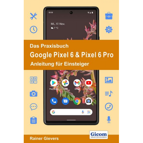 Rainer Gievers - Das Praxisbuch Google Pixel 6 & Pixel 6 Pro - Anleitung für Einsteiger