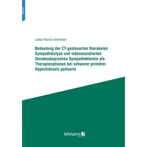 Julian Ramin Andresen - Bedeutung der CT-gesteuerten thorakalen Sympathikolyse und videoassistierten thorakoskopischen Sympathektomie als Therapieoptionen bei schwerer primär