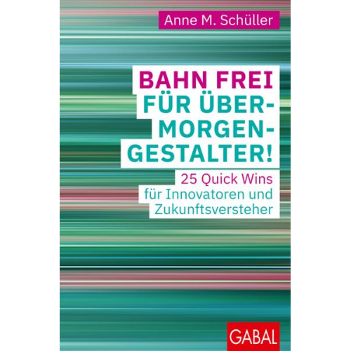 Anne M. Schüller - Bahn frei für Übermorgengestalter!