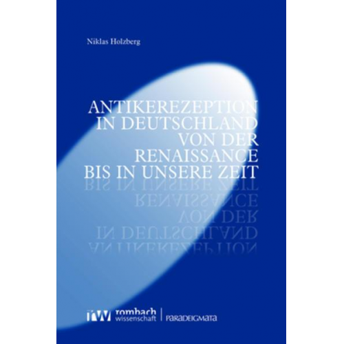 Niklas Holzberg - Antikerezeption in Deutschland von der Renaissance bis in unsere Zeit