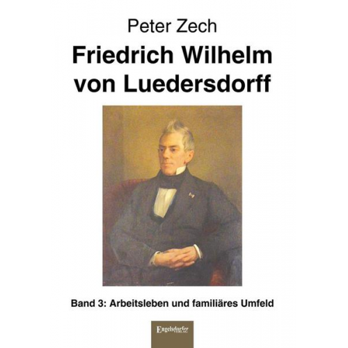 Peter Zech - Friedrich Wilhelm von Luedersdorff Band 3: Arbeitsleben und familiäres Umfeld