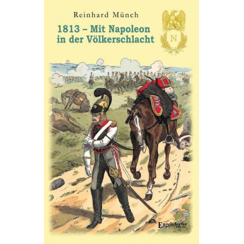 Reinhard Münch - 1813 – Mit Napoleon in der Völkerschlacht